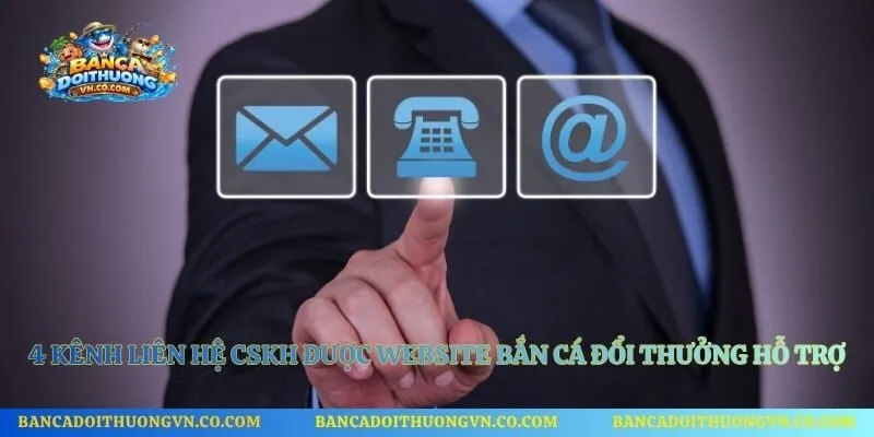 4 kênh liên hệ CSKH được website Bắn cá đổi thưởng hỗ trợ