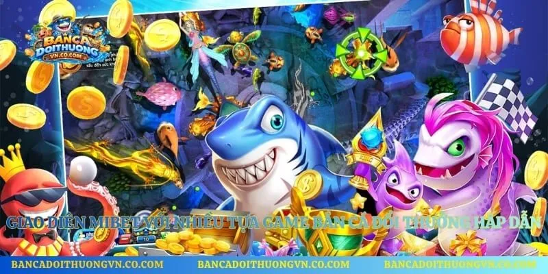 Giao diện Mibet với nhiều tựa game bắn cá đổi thưởng hấp dẫn